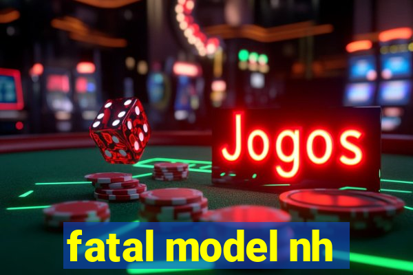 fatal model nh